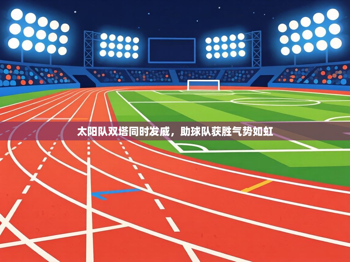 太阳队双塔同时发威，助球队获胜气势如虹  第2张